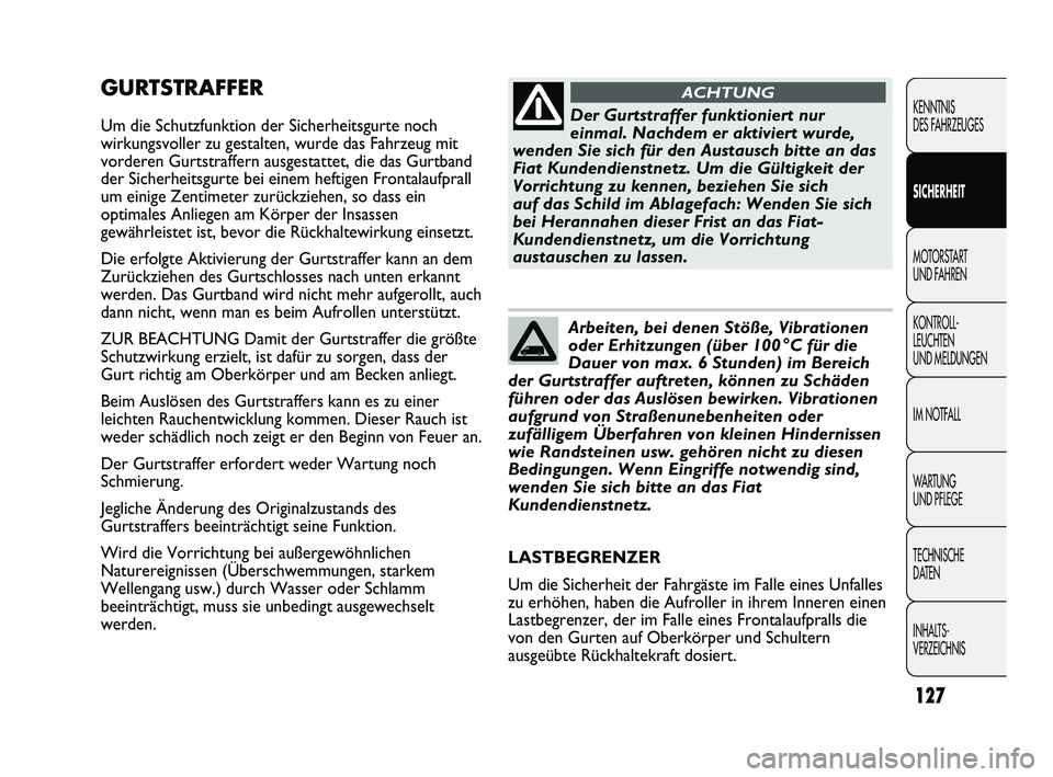 FIAT DUCATO 2013 Betriebsanleitung (in German) GURTSTRAFFER
Um die Schutzfunktion der Sicherheitsgurte noch
wirkungsvoller zu gestalten, wurde das Fahrzeug mit
vorderen Gurtstraffern ausgestattet, die das Gurtband
der Sicherheitsgurte bei einem he FIAT DUCATO 2013 Betriebsanleitung (in German) GURTSTRAFFER
Um die Schutzfunktion der Sicherheitsgurte noch
wirkungsvoller zu gestalten, wurde das Fahrzeug mit
vorderen Gurtstraffern ausgestattet, die das Gurtband
der Sicherheitsgurte bei einem he