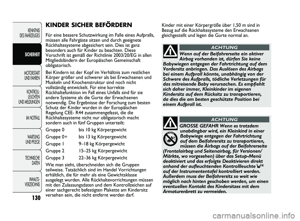 FIAT DUCATO 2013 Betriebsanleitung (in German) Kinder mit einer Körpergröße über 1,50 m sind in
Bezug auf die Rückhaltesysteme den Erwachsenen
gleichgestellt und legen die Gurte normal an.KINDER SICHER BEFÖRDERN
Für eine bessere Schutzwirku FIAT DUCATO 2013 Betriebsanleitung (in German) Kinder mit einer Körpergröße über 1,50 m sind in
Bezug auf die Rückhaltesysteme den Erwachsenen
gleichgestellt und legen die Gurte normal an.KINDER SICHER BEFÖRDERN
Für eine bessere Schutzwirku