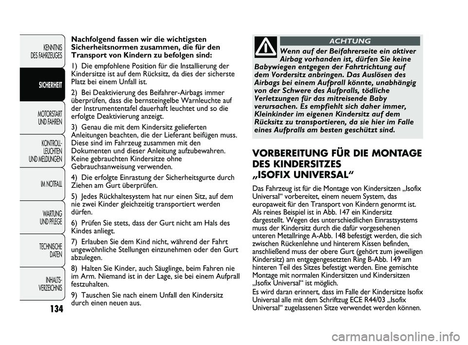 FIAT DUCATO 2013 Betriebsanleitung (in German) Nachfolgend fassen wir die wichtigsten
Sicherheitsnormen zusammen, die für den
Transport von Kindern zu befolgen sind:
1) Die empfohlene Position für die Installierung der
Kindersitze ist auf dem R FIAT DUCATO 2013 Betriebsanleitung (in German) Nachfolgend fassen wir die wichtigsten
Sicherheitsnormen zusammen, die für den
Transport von Kindern zu befolgen sind:
1) Die empfohlene Position für die Installierung der
Kindersitze ist auf dem R
