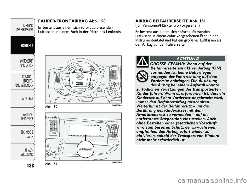 FIAT DUCATO 2013 Betriebsanleitung (in German) F0N0072mAbb. 151
F0N0324mAbb. 150
AIRBAG BEIFAHRERSEITE Abb. 151
(für Versionen/Märkte, wo vorgesehen)
Er besteht aus einem sich sofort aufblasenden
Luftkissen in einem dafür vorgesehenen Fach in FIAT DUCATO 2013 Betriebsanleitung (in German) F0N0072mAbb. 151
F0N0324mAbb. 150
AIRBAG BEIFAHRERSEITE Abb. 151
(für Versionen/Märkte, wo vorgesehen)
Er besteht aus einem sich sofort aufblasenden
Luftkissen in einem dafür vorgesehenen Fach in
