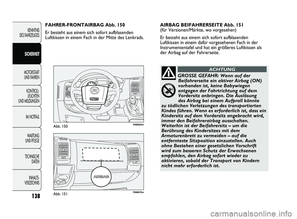 FIAT DUCATO 2012  Betriebsanleitung (in German) F0N0072mAbb. 151
F0N0324mAbb. 150
AIRBAG BEIFAHRERSEITE Abb. 151
(für Versionen/Märkte, wo vorgesehen) 
Er besteht aus einem sich sofort aufblasenden
Luftkissen in einem dafür vorgesehenen Fach in 