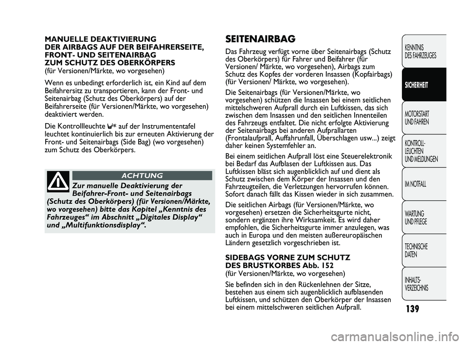 FIAT DUCATO 2013 Betriebsanleitung (in German) SEITENAIRBAG
Das Fahrzeug verfügt vorne über Seitenairbags (Schutz
des Oberkörpers) für Fahrer und Beifahrer (für
Versionen/ Märkte, wo vorgesehen), Airbags zum
Schutz des Kopfes der vorderen I FIAT DUCATO 2013 Betriebsanleitung (in German) SEITENAIRBAG
Das Fahrzeug verfügt vorne über Seitenairbags (Schutz
des Oberkörpers) für Fahrer und Beifahrer (für
Versionen/ Märkte, wo vorgesehen), Airbags zum
Schutz des Kopfes der vorderen I