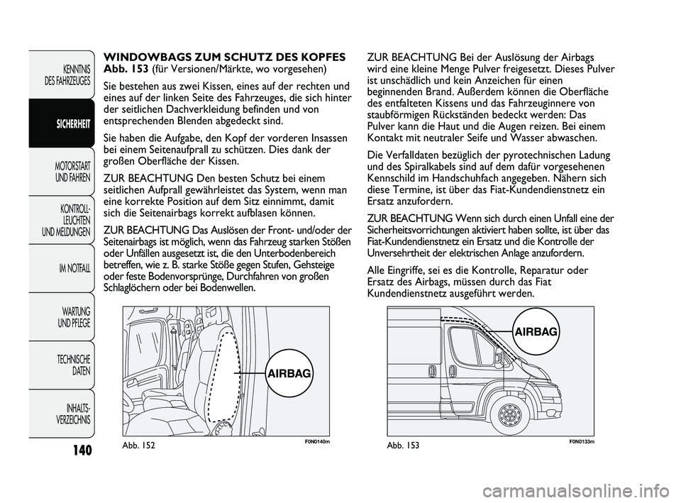 FIAT DUCATO 2013 Betriebsanleitung (in German) F0N0140mAbb. 152F0N0133mAbb. 153
ZUR BEACHTUNG Bei der Auslösung der Airbags
wird eine kleine Menge Pulver freigesetzt. Dieses Pulver
ist unschädlich und kein Anzeichen für einen
beginnenden Brand. FIAT DUCATO 2013 Betriebsanleitung (in German) F0N0140mAbb. 152F0N0133mAbb. 153
ZUR BEACHTUNG Bei der Auslösung der Airbags
wird eine kleine Menge Pulver freigesetzt. Dieses Pulver
ist unschädlich und kein Anzeichen für einen
beginnenden Brand.