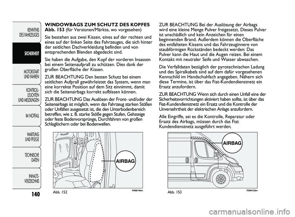 FIAT DUCATO 2012  Betriebsanleitung (in German) F0N0140mAbb. 152F0N0133mAbb. 153
ZUR BEACHTUNG Bei der Auslösung der Airbags
wird eine kleine Menge Pulver freigesetzt. Dieses Pulver
ist unschädlich und kein Anzeichen für einen
beginnenden Brand.