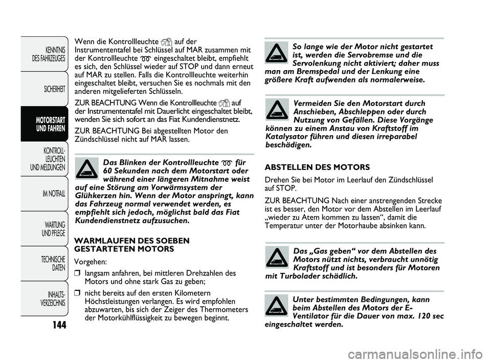 FIAT DUCATO 2013 Betriebsanleitung (in German) Wenn die Kontrollleuchte Yauf der
Instrumententafel bei Schlüssel auf MAR zusammen mit
der Kontrollleuchte
meingeschaltet bleibt, empfiehlt
es sich, den Schlüssel wieder auf STOP und dann erneut
au FIAT DUCATO 2013 Betriebsanleitung (in German) Wenn die Kontrollleuchte Yauf der
Instrumententafel bei Schlüssel auf MAR zusammen mit
der Kontrollleuchte
meingeschaltet bleibt, empfiehlt
es sich, den Schlüssel wieder auf STOP und dann erneut
au