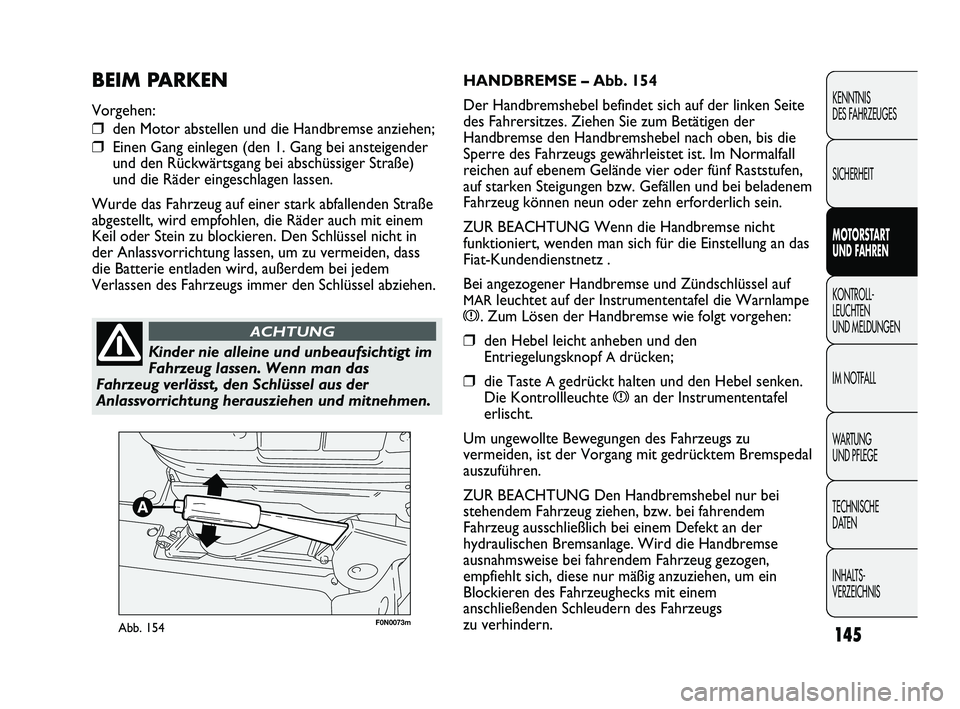 FIAT DUCATO 2013 Betriebsanleitung (in German) F0N0073mAbb. 154
HANDBREMSE – Abb. 154
Der Handbremshebel befindet sich auf der linken Seite
des Fahrersitzes. Ziehen Sie zum Betätigen der
Handbremse den Handbremshebel nach oben, bis die
Sperre d FIAT DUCATO 2013 Betriebsanleitung (in German) F0N0073mAbb. 154
HANDBREMSE – Abb. 154
Der Handbremshebel befindet sich auf der linken Seite
des Fahrersitzes. Ziehen Sie zum Betätigen der
Handbremse den Handbremshebel nach oben, bis die
Sperre d