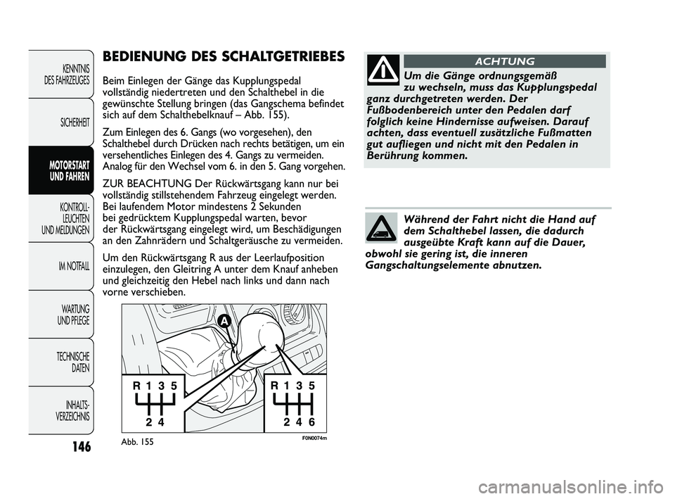 FIAT DUCATO 2013 Betriebsanleitung (in German) F0N0074mAbb. 155
BEDIENUNG DES SCHALTGETRIEBES
Beim Einlegen der Gänge das Kupplungspedal
vollständig niedertreten und den Schalthebel in die
gewünschte Stellung bringen (das Gangschema befindet
si FIAT DUCATO 2013 Betriebsanleitung (in German) F0N0074mAbb. 155
BEDIENUNG DES SCHALTGETRIEBES
Beim Einlegen der Gänge das Kupplungspedal
vollständig niedertreten und den Schalthebel in die
gewünschte Stellung bringen (das Gangschema befindet
si