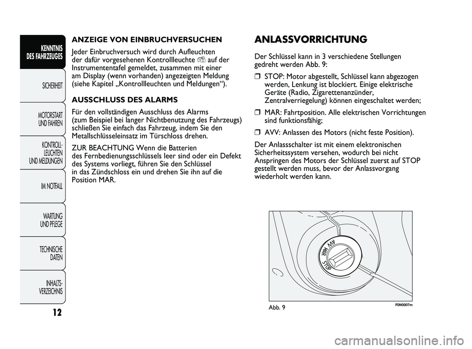 FIAT DUCATO 2012  Betriebsanleitung (in German) ANZEIGE VON EINBRUCHVERSUCHEN
Jeder Einbruchversuch wird durch Aufleuchten
der dafür vorgesehenen Kontrollleuchte 
Yauf der
Instrumententafel gemeldet, zusammen mit einer
am Display (wenn vorhanden) 