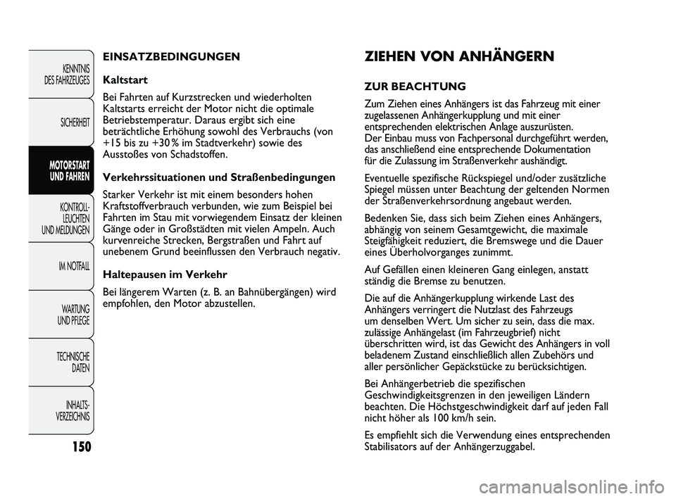 FIAT DUCATO 2013 Betriebsanleitung (in German) ZIEHEN VON ANHÄNGERN
ZUR BEACHTUNG
Zum Ziehen eines Anhängers ist das Fahrzeug mit einer
zugelassenen Anhängerkupplung und mit einer
entsprechenden elektrischen Anlage auszurüsten.
Der Einbau mus FIAT DUCATO 2013 Betriebsanleitung (in German) ZIEHEN VON ANHÄNGERN
ZUR BEACHTUNG
Zum Ziehen eines Anhängers ist das Fahrzeug mit einer
zugelassenen Anhängerkupplung und mit einer
entsprechenden elektrischen Anlage auszurüsten.
Der Einbau mus