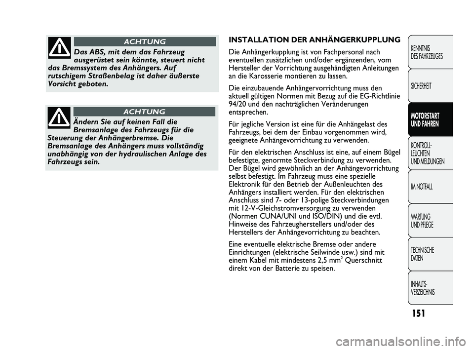 FIAT DUCATO 2013 Betriebsanleitung (in German) INSTALLATION DER ANHÄNGERKUPPLUNG
Die Anhängerkupplung ist von Fachpersonal nach
eventuellen zusätzlichen und/oder ergänzenden, vom
Hersteller der Vorrichtung ausgehändigten Anleitungen
an die Ka FIAT DUCATO 2013 Betriebsanleitung (in German) INSTALLATION DER ANHÄNGERKUPPLUNG
Die Anhängerkupplung ist von Fachpersonal nach
eventuellen zusätzlichen und/oder ergänzenden, vom
Hersteller der Vorrichtung ausgehändigten Anleitungen
an die Ka