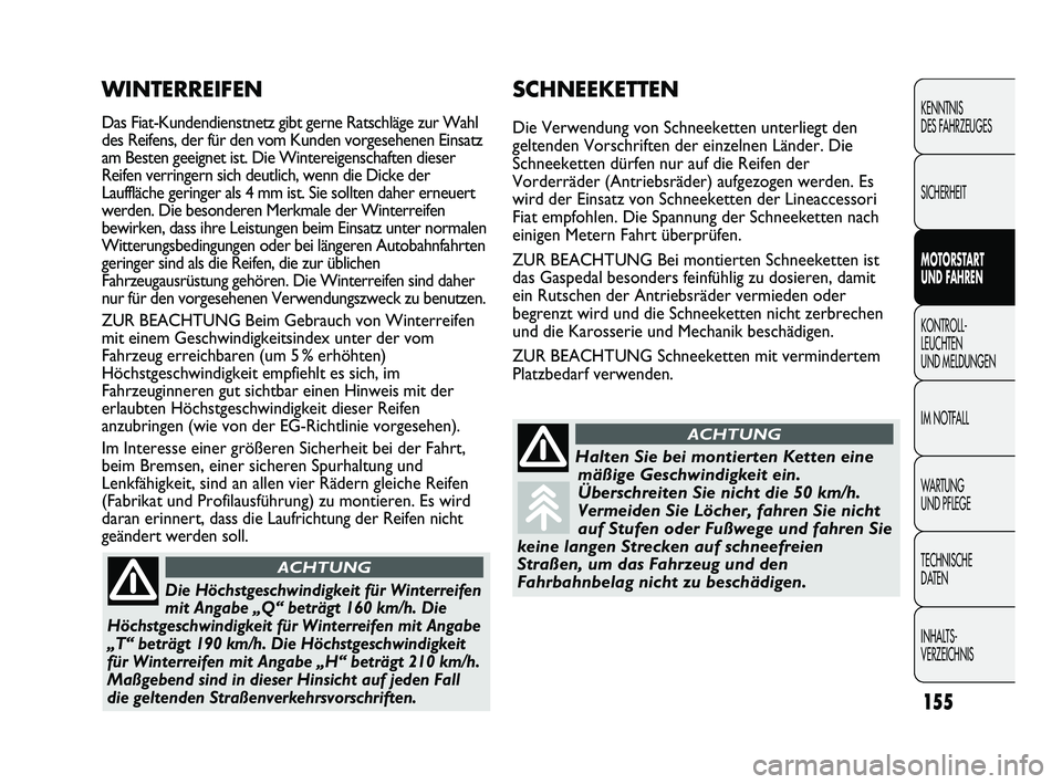 FIAT DUCATO 2013  Betriebsanleitung (in German) 155
KENNTNIS 
DES FAHRZEUGES
SICHERHEIT
MOTORSTART 
UND FAHREN
KONTROLL-
LEUCHTEN 
UND MELDUNGEN
IM NOTFALL
WARTUNG 
UND PFLEGE
TECHNISCHE 
DATEN
INHALTS-
VERZEICHNIS
SCHNEEKETTEN
Die Verwendung von S