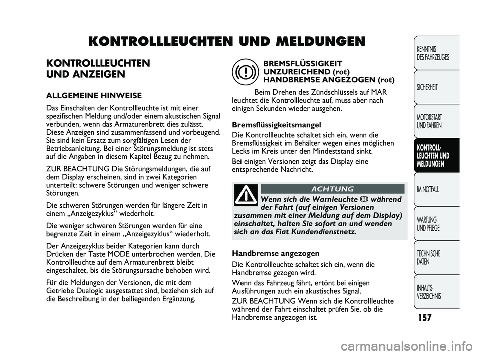 FIAT DUCATO 2013 Betriebsanleitung (in German) KONTROLLLEUCHTEN
UND ANZEIGEN
ALLGEMEINE HINWEISE
Das Einschalten der Kontrollleuchte ist mit einer
spezifischen Meldung und/oder einem akustischen Signal
verbunden, wenn das Armaturenbrett dies zul FIAT DUCATO 2013 Betriebsanleitung (in German) KONTROLLLEUCHTEN
UND ANZEIGEN
ALLGEMEINE HINWEISE
Das Einschalten der Kontrollleuchte ist mit einer
spezifischen Meldung und/oder einem akustischen Signal
verbunden, wenn das Armaturenbrett dies zul