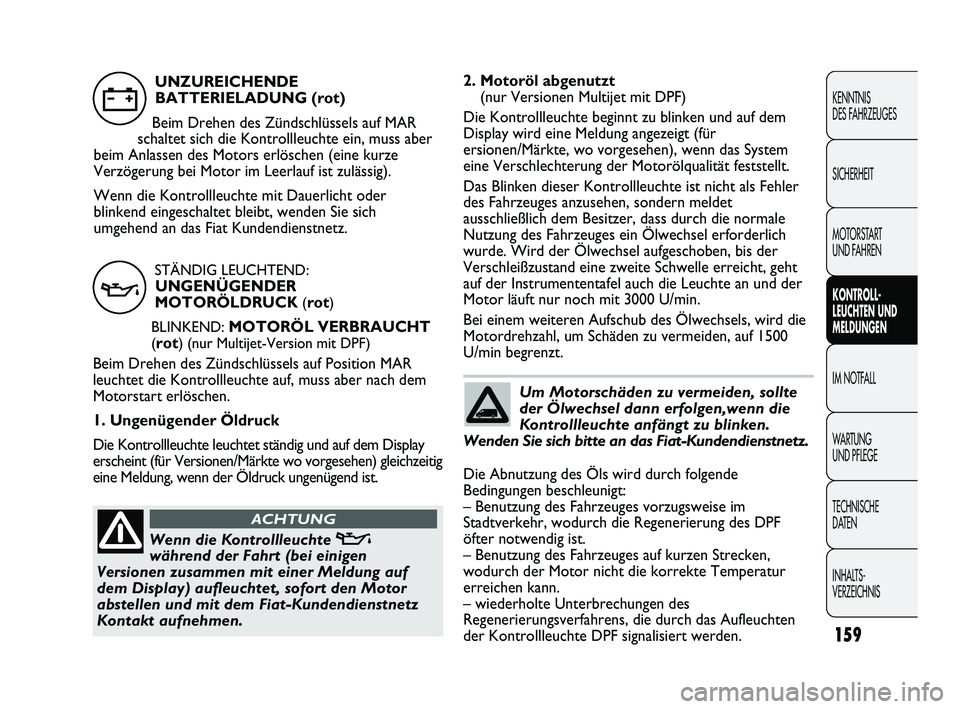 FIAT DUCATO 2013 Betriebsanleitung (in German) 2. Motoröl abgenutzt
(nur Versionen Multijet mit DPF)
Die Kontrollleuchte beginnt zu blinken und auf dem
Display wird eine Meldung angezeigt (für
ersionen/Märkte, wo vorgesehen), wenn das System
e FIAT DUCATO 2013 Betriebsanleitung (in German) 2. Motoröl abgenutzt
(nur Versionen Multijet mit DPF)
Die Kontrollleuchte beginnt zu blinken und auf dem
Display wird eine Meldung angezeigt (für
ersionen/Märkte, wo vorgesehen), wenn das System
e
