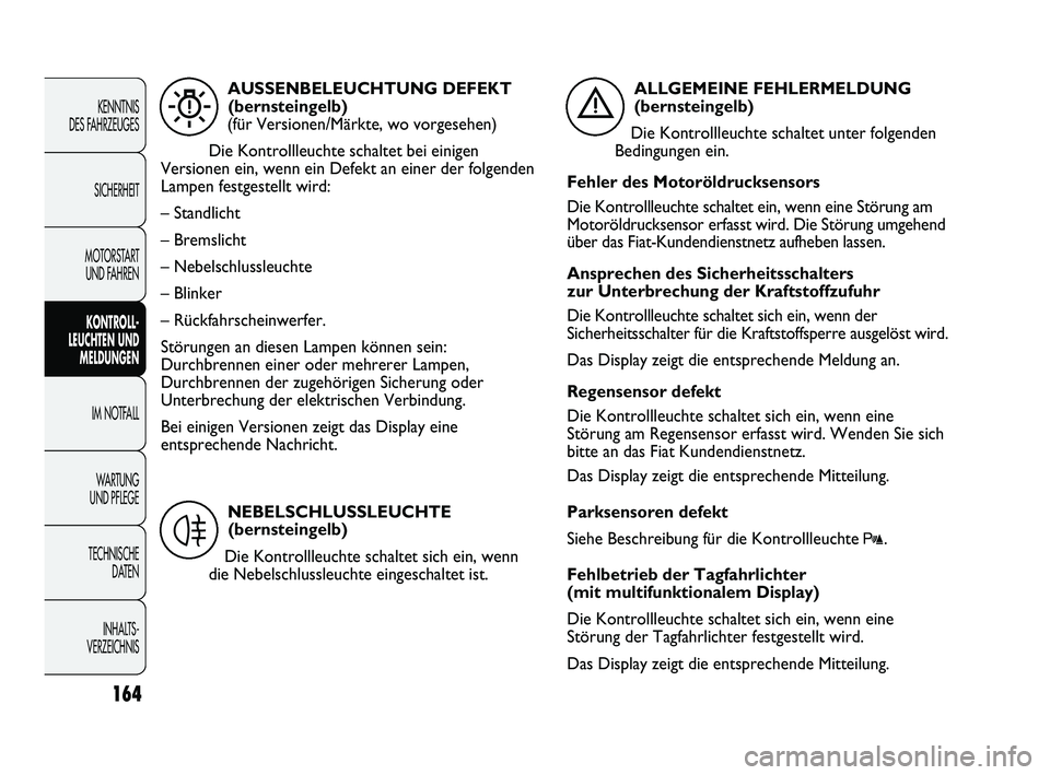 FIAT DUCATO 2013  Betriebsanleitung (in German) 164
KENNTNIS 
DES FAHRZEUGES
SICHERHEIT
MOTORSTART 
UND FAHREN
KONTROLL-
LEUCHTEN UND
MELDUNGEN
IM NOTFALL
WARTUNG 
UND PFLEGE
TECHNISCHE 
DATEN
INHALTS -
VERZEICHNIS
AUSSENBELEUCHTUNG DEFEKT
(bernste