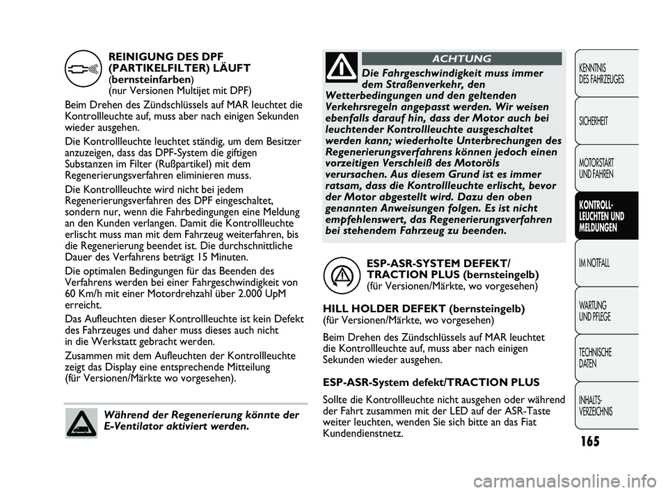 FIAT DUCATO 2013 Betriebsanleitung (in German) 165
KENNTNIS
DES FAHRZEUGES
SICHERHEIT
MOTORSTART
UND FAHREN
KONTROLL-
LEUCHTEN UND
MELDUNGEN
IM NOTFALL
WARTUNG
UND PFLEGE
TECHNISCHE
DATEN
INHALTS-
VERZEICHNISESP-ASR-SYSTEM DEFEKT/
TRACTION PL FIAT DUCATO 2013 Betriebsanleitung (in German) 165
KENNTNIS
DES FAHRZEUGES
SICHERHEIT
MOTORSTART
UND FAHREN
KONTROLL-
LEUCHTEN UND
MELDUNGEN
IM NOTFALL
WARTUNG
UND PFLEGE
TECHNISCHE
DATEN
INHALTS-
VERZEICHNISESP-ASR-SYSTEM DEFEKT/
TRACTION PL
