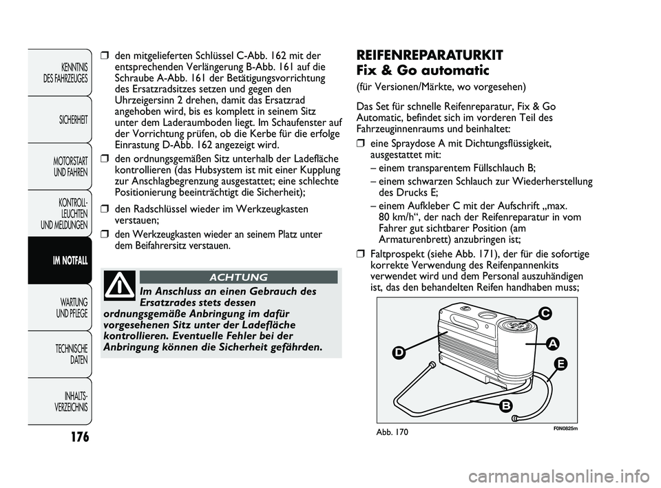 FIAT DUCATO 2013 Betriebsanleitung (in German) E
F0N0825mAbb. 170
REIFENREPARATURKIT
Fix & Go automatic
(für Versionen/Märkte, wo vorgesehen)
Das Set für schnelle Reifenreparatur, Fix & Go
Automatic, befindet sich im vorderen Teil des
Fahrzeug FIAT DUCATO 2013 Betriebsanleitung (in German) E
F0N0825mAbb. 170
REIFENREPARATURKIT
Fix & Go automatic
(für Versionen/Märkte, wo vorgesehen)
Das Set für schnelle Reifenreparatur, Fix & Go
Automatic, befindet sich im vorderen Teil des
Fahrzeug