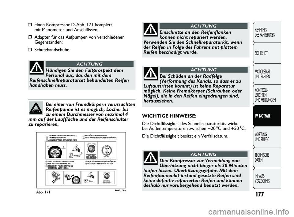 FIAT DUCATO 2013 Betriebsanleitung (in German) F0N0178mAbb. 171
❒einen Kompressor D-Abb. 171 komplett
mit Manometer und Anschlüssen;
❒Adapter für das Aufpumpen von verschiedenen
Gegenständen;
❒Schutzhandschuhe.
177
KENNTNIS
DES FAHRZEUGE FIAT DUCATO 2013 Betriebsanleitung (in German) F0N0178mAbb. 171
❒einen Kompressor D-Abb. 171 komplett
mit Manometer und Anschlüssen;
❒Adapter für das Aufpumpen von verschiedenen
Gegenständen;
❒Schutzhandschuhe.
177
KENNTNIS
DES FAHRZEUGE