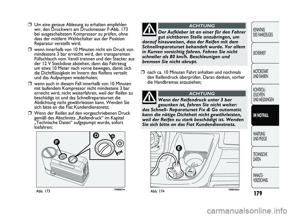 FIAT DUCATO 2013 Betriebsanleitung (in German) F0N0182mAbb. 174F0N0827mAbb. 173
❒Um eine genaue Ablesung zu erhalten empfehlen
wir, den Druckwert am Druckmesser F-Abb. 173
bei ausgeschaltetem Kompressor zu prüfen, ohne
dass der mittlere Wahlsch FIAT DUCATO 2013 Betriebsanleitung (in German) F0N0182mAbb. 174F0N0827mAbb. 173
❒Um eine genaue Ablesung zu erhalten empfehlen
wir, den Druckwert am Druckmesser F-Abb. 173
bei ausgeschaltetem Kompressor zu prüfen, ohne
dass der mittlere Wahlsch