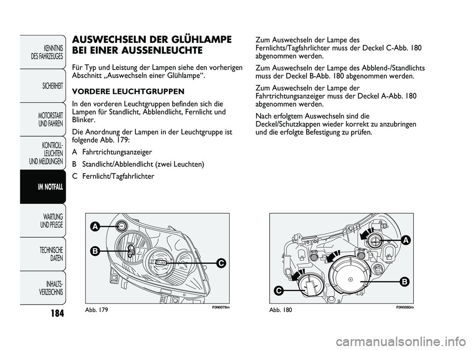 FIAT DUCATO 2013 Betriebsanleitung (in German) F0N0079mAbb. 179F0N0080mAbb. 180
Zum Auswechseln der Lampe des
Fernlichts
/Tagfahrlichter muss der Deckel C-Abb. 180
abgenommen werden.
Zum Auswechseln der Lampe des Abblend-/Standlichts
muss der Dec FIAT DUCATO 2013 Betriebsanleitung (in German) F0N0079mAbb. 179F0N0080mAbb. 180
Zum Auswechseln der Lampe des
Fernlichts
/Tagfahrlichter muss der Deckel C-Abb. 180
abgenommen werden.
Zum Auswechseln der Lampe des Abblend-/Standlichts
muss der Dec
