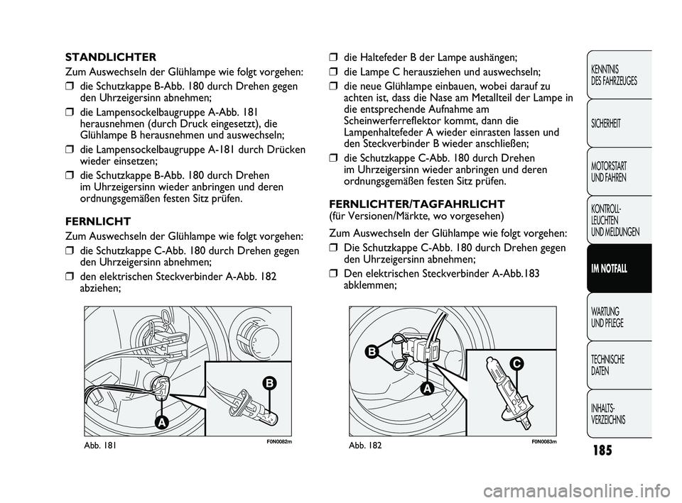 FIAT DUCATO 2013 Betriebsanleitung (in German) F0N0082mAbb. 181F0N0083mAbb. 182
❒die Haltefeder B der Lampe aushängen;
❒die Lampe C herausziehen und auswechseln;
❒die neue Glühlampe einbauen, wobei darauf zu
achten ist, dass die Nase am Me FIAT DUCATO 2013 Betriebsanleitung (in German) F0N0082mAbb. 181F0N0083mAbb. 182
❒die Haltefeder B der Lampe aushängen;
❒die Lampe C herausziehen und auswechseln;
❒die neue Glühlampe einbauen, wobei darauf zu
achten ist, dass die Nase am Me