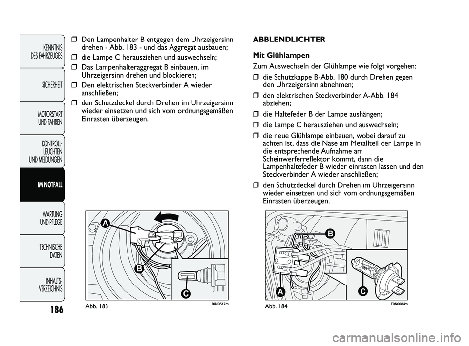 FIAT DUCATO 2013 Betriebsanleitung (in German) 186
KENNTNIS
DES FAHRZEUGES
SICHERHEIT
MOTORSTART
UND FAHREN
KONTROLL-
LEUCHTEN
UND MELDUNGEN
IM NOTFALL
WARTUNG
UND PFLEGE
TECHNISCHE
DATEN
INHALTS -
VERZEICHNIS
F0N0517mAbb. 183
❒Den Lampenha FIAT DUCATO 2013 Betriebsanleitung (in German) 186
KENNTNIS
DES FAHRZEUGES
SICHERHEIT
MOTORSTART
UND FAHREN
KONTROLL-
LEUCHTEN
UND MELDUNGEN
IM NOTFALL
WARTUNG
UND PFLEGE
TECHNISCHE
DATEN
INHALTS -
VERZEICHNIS
F0N0517mAbb. 183
❒Den Lampenha