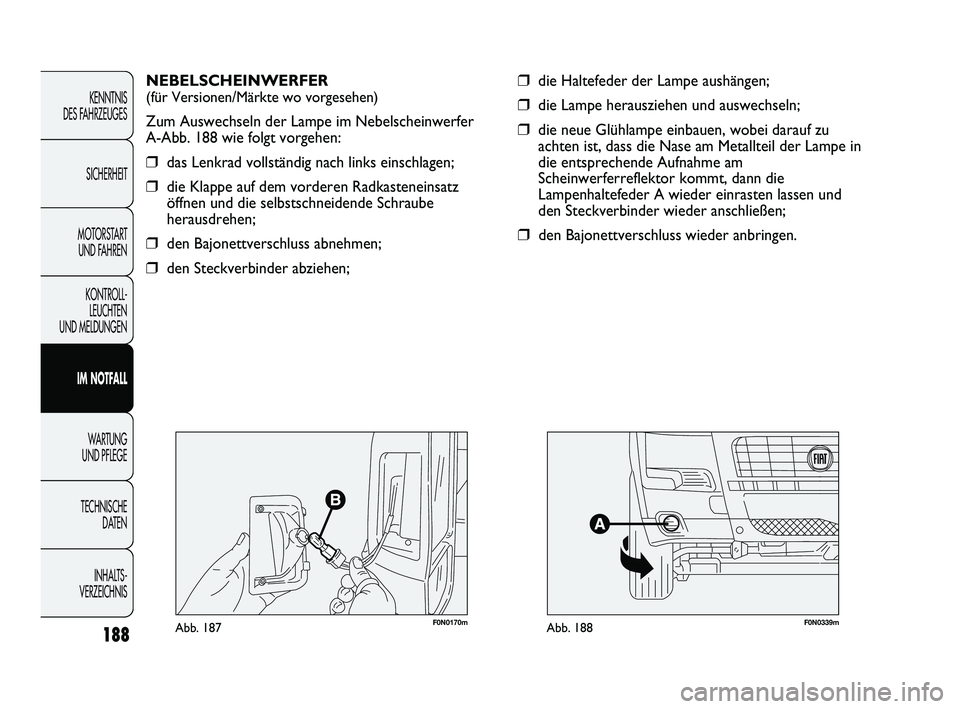 FIAT DUCATO 2013 Betriebsanleitung (in German) 188
KENNTNIS
DES FAHRZEUGES
SICHERHEIT
MOTORSTART
UND FAHREN
KONTROLL-
LEUCHTEN
UND MELDUNGEN
IM NOTFALL
WARTUNG
UND PFLEGE
TECHNISCHE
DATEN
INHALTS -
VERZEICHNIS
❒die Haltefeder der Lampe aush FIAT DUCATO 2013 Betriebsanleitung (in German) 188
KENNTNIS
DES FAHRZEUGES
SICHERHEIT
MOTORSTART
UND FAHREN
KONTROLL-
LEUCHTEN
UND MELDUNGEN
IM NOTFALL
WARTUNG
UND PFLEGE
TECHNISCHE
DATEN
INHALTS -
VERZEICHNIS
❒die Haltefeder der Lampe aush