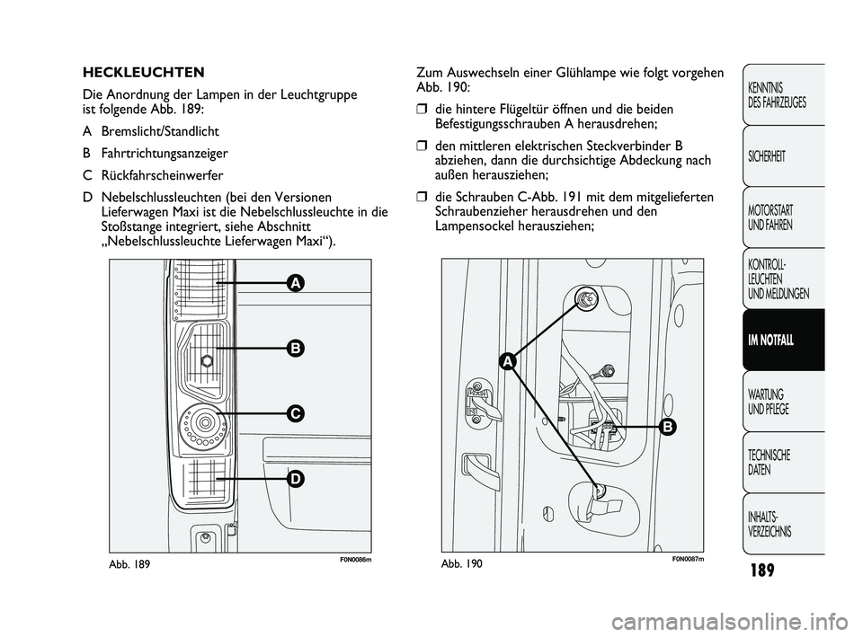 FIAT DUCATO 2013 Betriebsanleitung (in German) 189
KENNTNIS
DES FAHRZEUGES
SICHERHEIT
MOTORSTART
UND FAHREN
KONTROLL-
LEUCHTEN
UND MELDUNGEN
IM NOTFALL
WARTUNG
UND PFLEGE
TECHNISCHE
DATEN
INHALTS-
VERZEICHNIS
HECKLEUCHTEN
Die Anordnung der La FIAT DUCATO 2013 Betriebsanleitung (in German) 189
KENNTNIS
DES FAHRZEUGES
SICHERHEIT
MOTORSTART
UND FAHREN
KONTROLL-
LEUCHTEN
UND MELDUNGEN
IM NOTFALL
WARTUNG
UND PFLEGE
TECHNISCHE
DATEN
INHALTS-
VERZEICHNIS
HECKLEUCHTEN
Die Anordnung der La