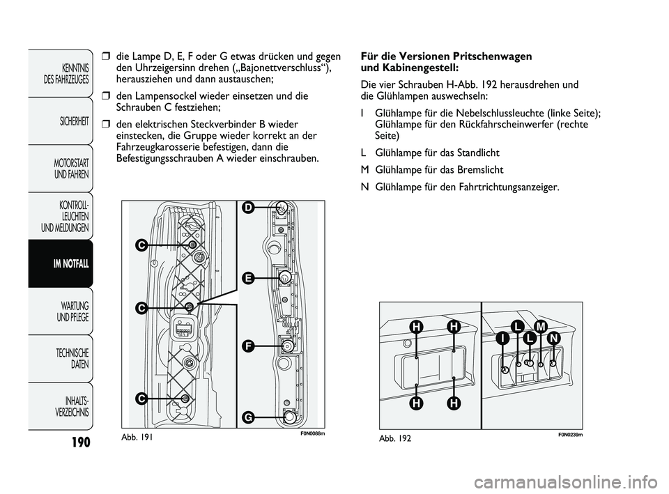 FIAT DUCATO 2013 Betriebsanleitung (in German) 190
KENNTNIS
DES FAHRZEUGES
SICHERHEIT
MOTORSTART
UND FAHREN
KONTROLL-
LEUCHTEN
UND MELDUNGEN
IM NOTFALL
WARTUNG
UND PFLEGE
TECHNISCHE
DATEN
INHALTS -
VERZEICHNIS
F0N0088mAbb. 191
❒die Lampe D, FIAT DUCATO 2013 Betriebsanleitung (in German) 190
KENNTNIS
DES FAHRZEUGES
SICHERHEIT
MOTORSTART
UND FAHREN
KONTROLL-
LEUCHTEN
UND MELDUNGEN
IM NOTFALL
WARTUNG
UND PFLEGE
TECHNISCHE
DATEN
INHALTS -
VERZEICHNIS
F0N0088mAbb. 191
❒die Lampe D,