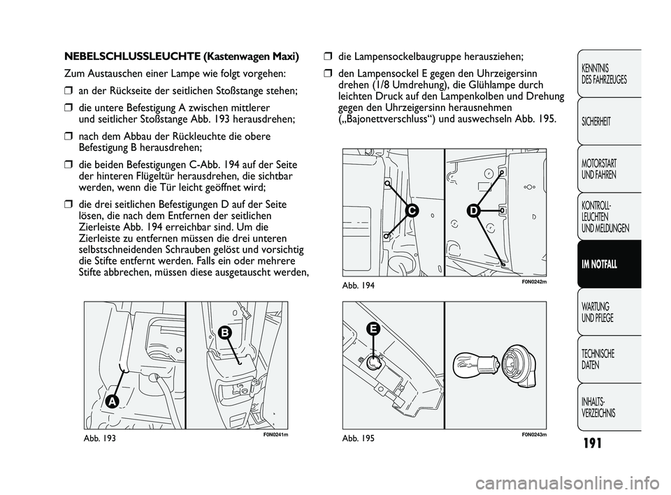 FIAT DUCATO 2013 Betriebsanleitung (in German) 191
KENNTNIS
DES FAHRZEUGES
SICHERHEIT
MOTORSTART
UND FAHREN
KONTROLL-
LEUCHTEN
UND MELDUNGEN
IM NOTFALL
WARTUNG
UND PFLEGE
TECHNISCHE
DATEN
INHALTS-
VERZEICHNIS
F0N0241mAbb. 193
NEBELSCHLUSSLEUC FIAT DUCATO 2013 Betriebsanleitung (in German) 191
KENNTNIS
DES FAHRZEUGES
SICHERHEIT
MOTORSTART
UND FAHREN
KONTROLL-
LEUCHTEN
UND MELDUNGEN
IM NOTFALL
WARTUNG
UND PFLEGE
TECHNISCHE
DATEN
INHALTS-
VERZEICHNIS
F0N0241mAbb. 193
NEBELSCHLUSSLEUC