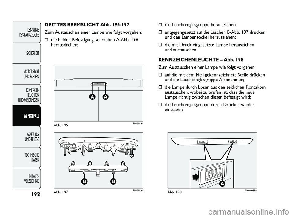 FIAT DUCATO 2013 Betriebsanleitung (in German) 192
KENNTNIS
DES FAHRZEUGES
SICHERHEIT
MOTORSTART
UND FAHREN
KONTROLL-
LEUCHTEN
UND MELDUNGEN
IM NOTFALL
WARTUNG
UND PFLEGE
TECHNISCHE
DATEN
INHALTS -
VERZEICHNIS
❒die Leuchtenglasgruppe heraus FIAT DUCATO 2013 Betriebsanleitung (in German) 192
KENNTNIS
DES FAHRZEUGES
SICHERHEIT
MOTORSTART
UND FAHREN
KONTROLL-
LEUCHTEN
UND MELDUNGEN
IM NOTFALL
WARTUNG
UND PFLEGE
TECHNISCHE
DATEN
INHALTS -
VERZEICHNIS
❒die Leuchtenglasgruppe heraus