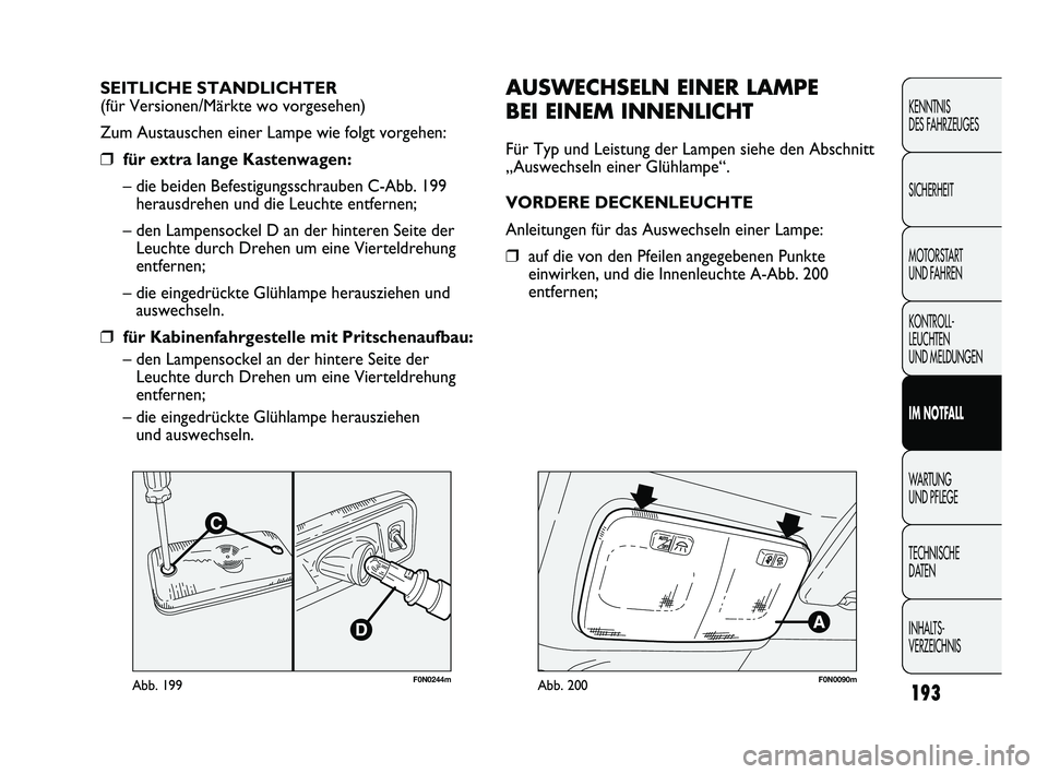 FIAT DUCATO 2013 Betriebsanleitung (in German) 193
KENNTNIS
DES FAHRZEUGES
SICHERHEIT
MOTORSTART
UND FAHREN
KONTROLL-
LEUCHTEN
UND MELDUNGEN
IM NOTFALL
WARTUNG
UND PFLEGE
TECHNISCHE
DATEN
INHALTS-
VERZEICHNIS
F0N0244mAbb. 199
AUSWECHSELN EINE FIAT DUCATO 2013 Betriebsanleitung (in German) 193
KENNTNIS
DES FAHRZEUGES
SICHERHEIT
MOTORSTART
UND FAHREN
KONTROLL-
LEUCHTEN
UND MELDUNGEN
IM NOTFALL
WARTUNG
UND PFLEGE
TECHNISCHE
DATEN
INHALTS-
VERZEICHNIS
F0N0244mAbb. 199
AUSWECHSELN EINE