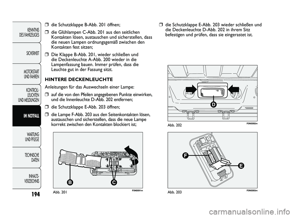 FIAT DUCATO 2013 Betriebsanleitung (in German) 194
KENNTNIS
DES FAHRZEUGES
SICHERHEIT
MOTORSTART
UND FAHREN
KONTROLL-
LEUCHTEN
UND MELDUNGEN
IM NOTFALL
WARTUNG
UND PFLEGE
TECHNISCHE
DATEN
INHALTS -
VERZEICHNIS
F0N0091mAbb. 201
❒die Schutzkl FIAT DUCATO 2013 Betriebsanleitung (in German) 194
KENNTNIS
DES FAHRZEUGES
SICHERHEIT
MOTORSTART
UND FAHREN
KONTROLL-
LEUCHTEN
UND MELDUNGEN
IM NOTFALL
WARTUNG
UND PFLEGE
TECHNISCHE
DATEN
INHALTS -
VERZEICHNIS
F0N0091mAbb. 201
❒die Schutzkl