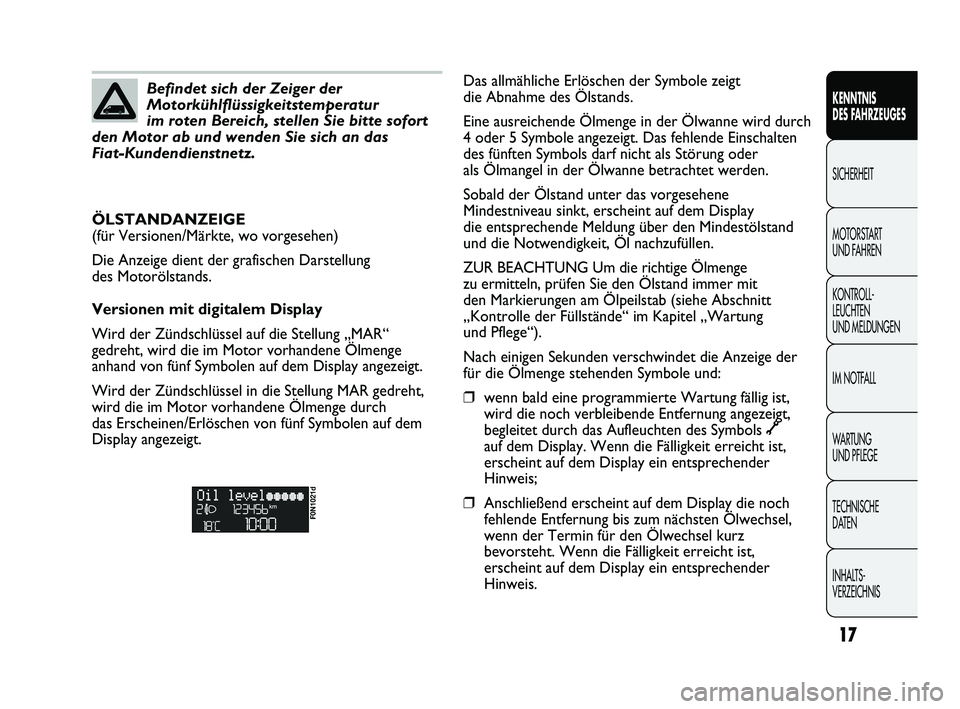 FIAT DUCATO 2013  Betriebsanleitung (in German) 17
KENNTNIS 
DES FAHRZEUGES
SICHERHEIT
MOTORSTART 
UND FAHREN
KONTROLL-
LEUCHTEN 
UND MELDUNGEN
IM NOTFALL
WARTUNG 
UND PFLEGE
TECHNISCHE 
DATEN
INHALTS-
VERZEICHNIS
Das allmähliche Erlöschen der Sy