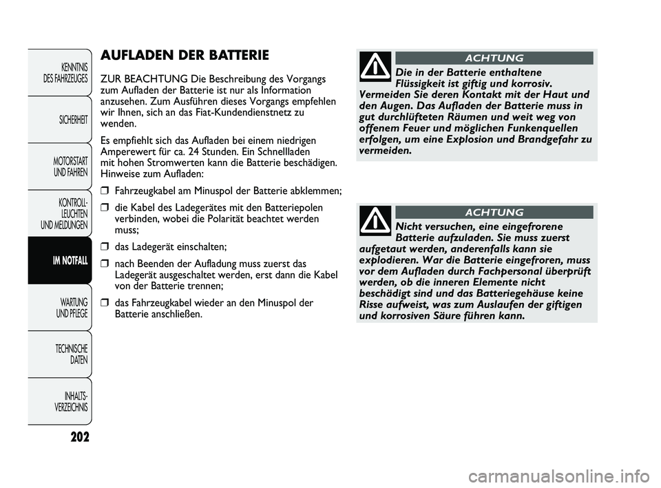 FIAT DUCATO 2013 Betriebsanleitung (in German) 202
KENNTNIS
DES FAHRZEUGES
SICHERHEIT
MOTORSTART
UND FAHREN
KONTROLL-
LEUCHTEN
UND MELDUNGEN
IM NOTFALL
WARTUNG
UND PFLEGE
TECHNISCHE
DATEN
INHALTS -
VERZEICHNIS
AUFLADEN DER BATTERIE
ZUR BEACHT FIAT DUCATO 2013 Betriebsanleitung (in German) 202
KENNTNIS
DES FAHRZEUGES
SICHERHEIT
MOTORSTART
UND FAHREN
KONTROLL-
LEUCHTEN
UND MELDUNGEN
IM NOTFALL
WARTUNG
UND PFLEGE
TECHNISCHE
DATEN
INHALTS -
VERZEICHNIS
AUFLADEN DER BATTERIE
ZUR BEACHT