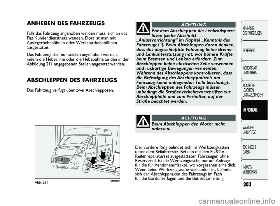 FIAT DUCATO 2013 Betriebsanleitung (in German) 203
KENNTNIS
DES FAHRZEUGES
SICHERHEIT
MOTORSTART
UND FAHREN
KONTROLL-
LEUCHTEN
UND MELDUNGEN
IM NOTFALL
WARTUNG
UND PFLEGE
TECHNISCHE
DATEN
INHALTS-
VERZEICHNIS
F0N0340mAbb. 211
ANHEBEN DES FAHR FIAT DUCATO 2013 Betriebsanleitung (in German) 203
KENNTNIS
DES FAHRZEUGES
SICHERHEIT
MOTORSTART
UND FAHREN
KONTROLL-
LEUCHTEN
UND MELDUNGEN
IM NOTFALL
WARTUNG
UND PFLEGE
TECHNISCHE
DATEN
INHALTS-
VERZEICHNIS
F0N0340mAbb. 211
ANHEBEN DES FAHR