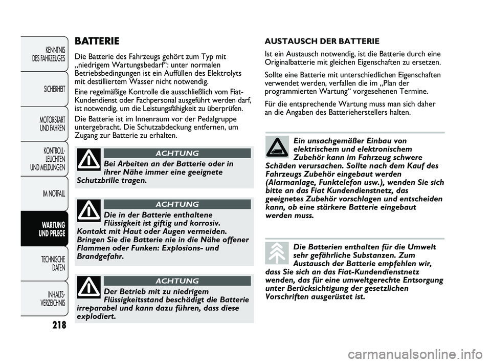 FIAT DUCATO 2013  Betriebsanleitung (in German) 218
KENNTNIS 
DES FAHRZEUGES
SICHERHEIT
MOTORSTART 
UND FAHREN
KONTROLL-
LEUCHTEN 
UND MELDUNGEN
IM NOTFALL
WARTUNG 
UND PFLEGE
TECHNISCHE 
DATEN
INHALTS -
VERZEICHNIS
BATTERIE
Die Batterie des Fahrze