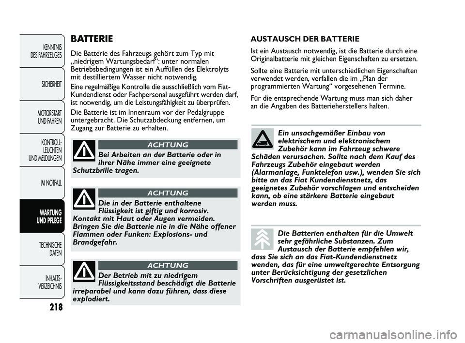 FIAT DUCATO 2013 Betriebsanleitung (in German) 218
KENNTNIS
DES FAHRZEUGES
SICHERHEIT
MOTORSTART
UND FAHREN
KONTROLL-
LEUCHTEN
UND MELDUNGEN
IM NOTFALL
WARTUNG
UND PFLEGE
TECHNISCHE
DATEN
INHALTS -
VERZEICHNIS
BATTERIE
Die Batterie des Fahrze FIAT DUCATO 2013 Betriebsanleitung (in German) 218
KENNTNIS
DES FAHRZEUGES
SICHERHEIT
MOTORSTART
UND FAHREN
KONTROLL-
LEUCHTEN
UND MELDUNGEN
IM NOTFALL
WARTUNG
UND PFLEGE
TECHNISCHE
DATEN
INHALTS -
VERZEICHNIS
BATTERIE
Die Batterie des Fahrze