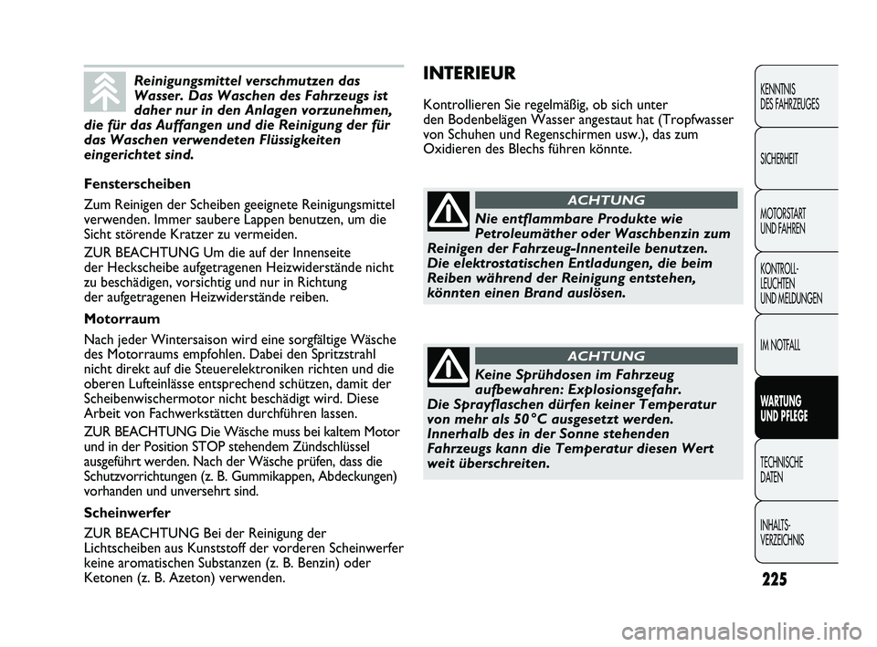 FIAT DUCATO 2013 Betriebsanleitung (in German) INTERIEUR
Kontrollieren Sie regelmäßig, ob sich unter
den Bodenbelägen Wasser angestaut hat (Tropfwasser
von Schuhen und Regenschirmen usw.), das zum
Oxidieren des Blechs führen könnte.
225
KENNT FIAT DUCATO 2013 Betriebsanleitung (in German) INTERIEUR
Kontrollieren Sie regelmäßig, ob sich unter
den Bodenbelägen Wasser angestaut hat (Tropfwasser
von Schuhen und Regenschirmen usw.), das zum
Oxidieren des Blechs führen könnte.
225
KENNT