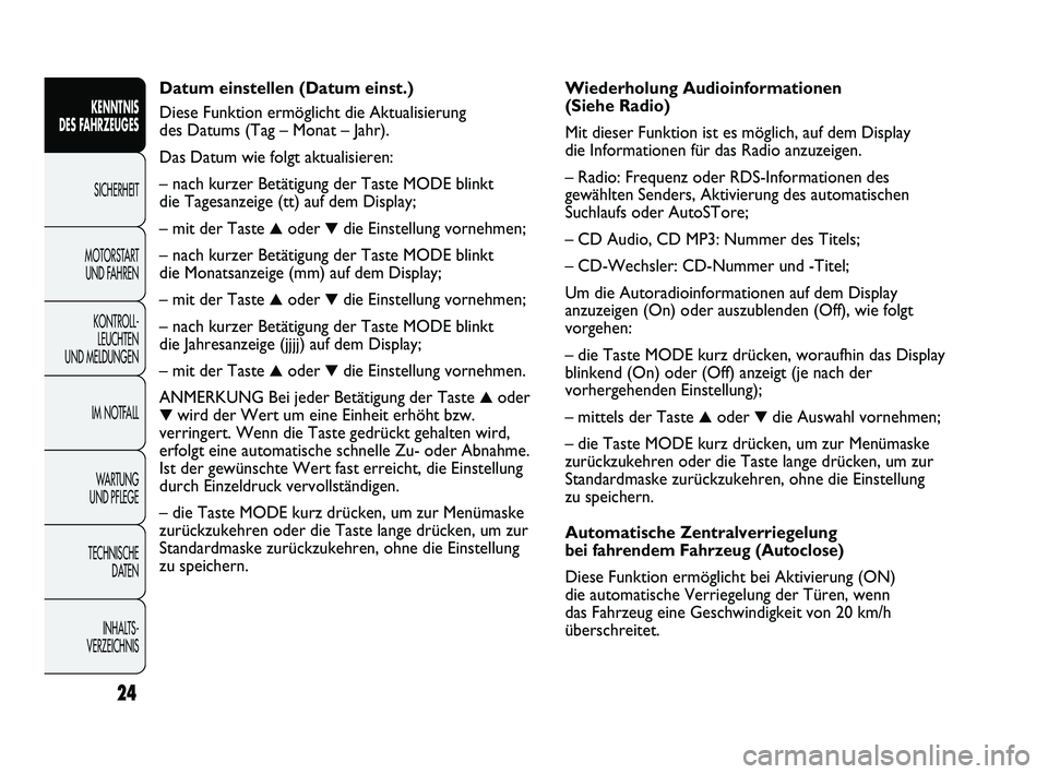 FIAT DUCATO 2013 Betriebsanleitung (in German) Wiederholung Audioinformationen
(Siehe Radio)
Mit dieser Funktion ist es möglich, auf dem Display
die Informationen für das Radio anzuzeigen.
– Radio: Frequenz oder RDS-Informationen des
gewählt FIAT DUCATO 2013 Betriebsanleitung (in German) Wiederholung Audioinformationen
(Siehe Radio)
Mit dieser Funktion ist es möglich, auf dem Display
die Informationen für das Radio anzuzeigen.
– Radio: Frequenz oder RDS-Informationen des
gewählt