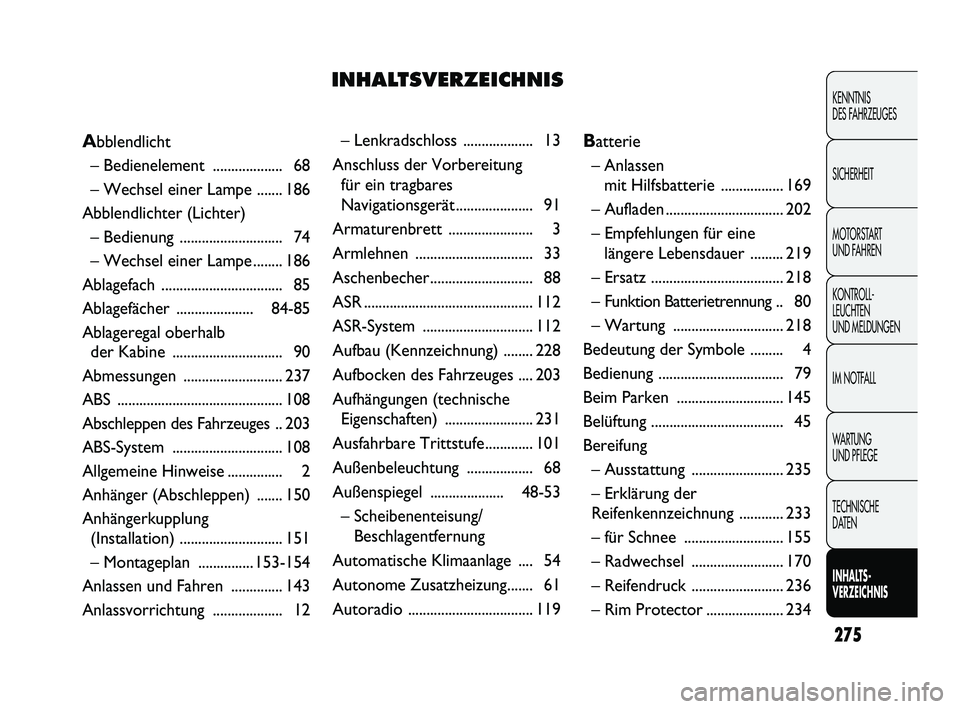 FIAT DUCATO 2013  Betriebsanleitung (in German) 275
KENNTNIS 
DES FAHRZEUGES
SICHERHEIT
MOTORSTART 
UND FAHREN
KONTROLL-
LEUCHTEN 
UND MELDUNGEN
IM NOTFALL
WARTUNG 
UND PFLEGE
TECHNISCHE 
DATEN
INHALTS-
VERZEICHNIS
– Lenkradschloss  .............