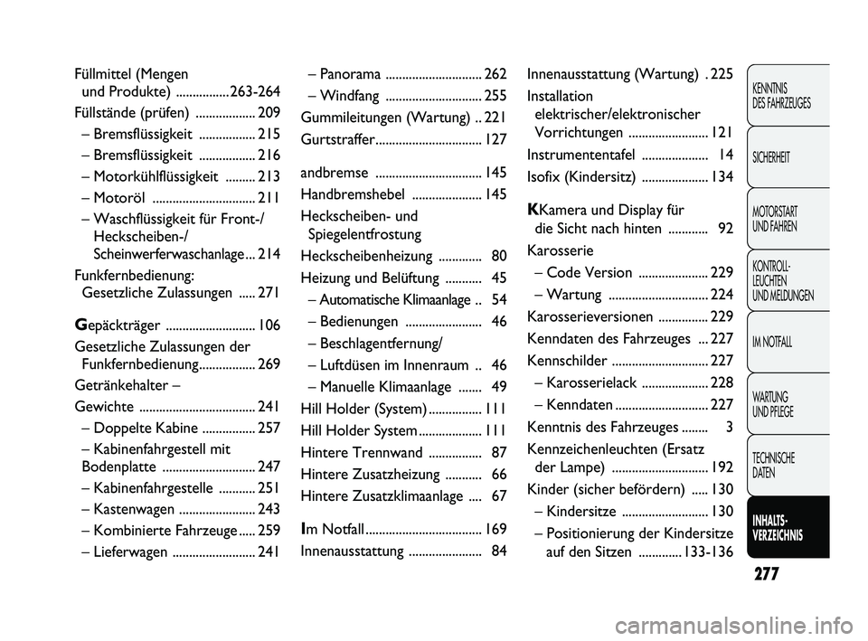 FIAT DUCATO 2012  Betriebsanleitung (in German) 277
KENNTNIS 
DES FAHRZEUGES
SICHERHEIT
MOTORSTART 
UND FAHREN
KONTROLL-
LEUCHTEN 
UND MELDUNGEN
IM NOTFALL
WARTUNG 
UND PFLEGE
TECHNISCHE 
DATEN
INHALTS-
VERZEICHNIS
– Panorama ....................