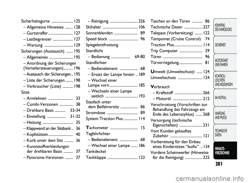 FIAT DUCATO 2012  Betriebsanleitung (in German) 281
KENNTNIS 
DES FAHRZEUGES
SICHERHEIT
MOTORSTART 
UND FAHREN
KONTROLL-
LEUCHTEN 
UND MELDUNGEN
IM NOTFALL
WARTUNG 
UND PFLEGE
TECHNISCHE 
DATEN
INHALTS-
VERZEICHNIS
Sicherheitsgurte ................