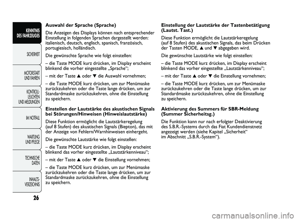 FIAT DUCATO 2012  Betriebsanleitung (in German) Einstellung der Lautstärke der Tastenbetätigung
(Lautst. Tast.)
Diese Funktion ermöglicht die Lautstärkeregelung 
(auf 8 Stufen) des akustischen Signals, das beim Drücken
der Tasten MODE, 
▲ un