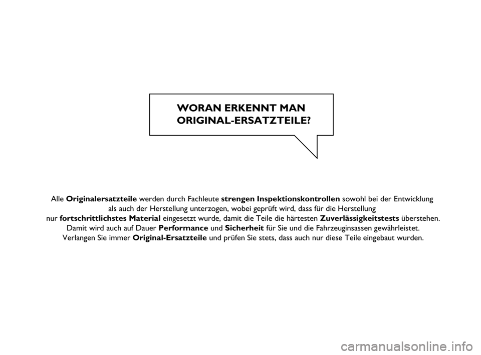 FIAT DUCATO 2013 Betriebsanleitung (in German) WORAN ERKENNT MAN
ORIGINAL-ERSATZTEILE?
Alle Originalersatzteile werden durch Fachleute strengen Inspektionskontrollen sowohl bei der Entwicklung
als auch der Herstellung unterzogen, wobei FIAT DUCATO 2013 Betriebsanleitung (in German) WORAN ERKENNT MAN
ORIGINAL-ERSATZTEILE?
Alle Originalersatzteile werden durch Fachleute strengen Inspektionskontrollen sowohl bei der Entwicklung
als auch der Herstellung unterzogen, wobei