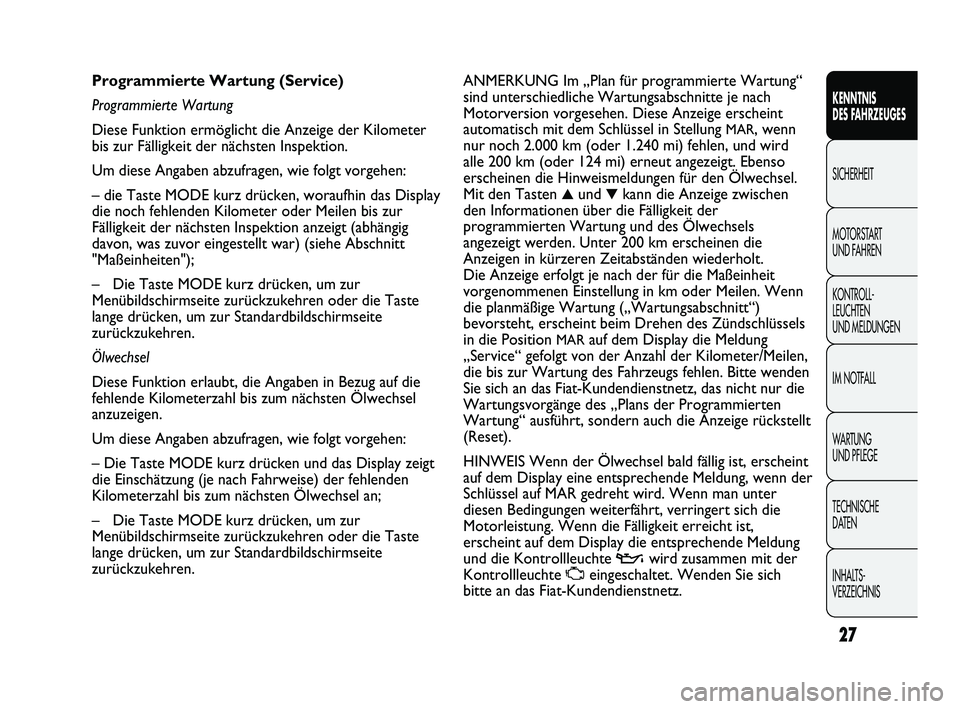 FIAT DUCATO 2012  Betriebsanleitung (in German) 27
KENNTNIS 
DES FAHRZEUGES
SICHERHEIT
MOTORSTART 
UND FAHREN
KONTROLL-
LEUCHTEN 
UND MELDUNGEN
IM NOTFALL
WARTUNG 
UND PFLEGE
TECHNISCHE 
DATEN
INHALTS-
VERZEICHNIS
ANMERKUNG Im „Plan für programm