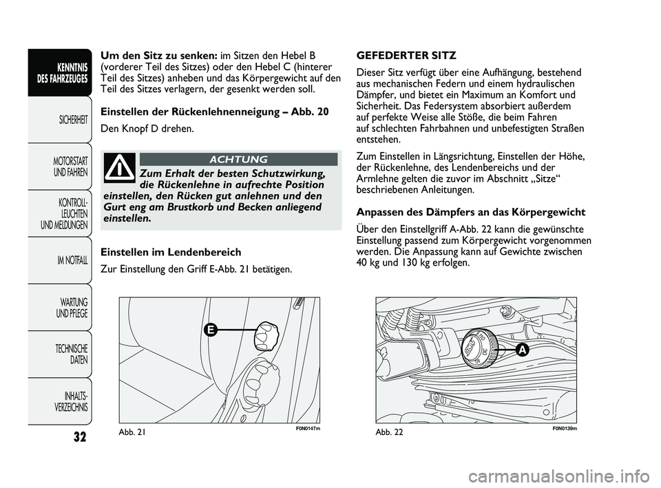 FIAT DUCATO 2012  Betriebsanleitung (in German) F0N0147mAbb. 21F0N0139mAbb. 22
GEFEDERTER SITZ  
Dieser Sitz verfügt über eine Aufhängung, bestehend 
aus mechanischen Federn und einem hydraulischen
Dämpfer, und bietet ein Maximum an Komfort und
