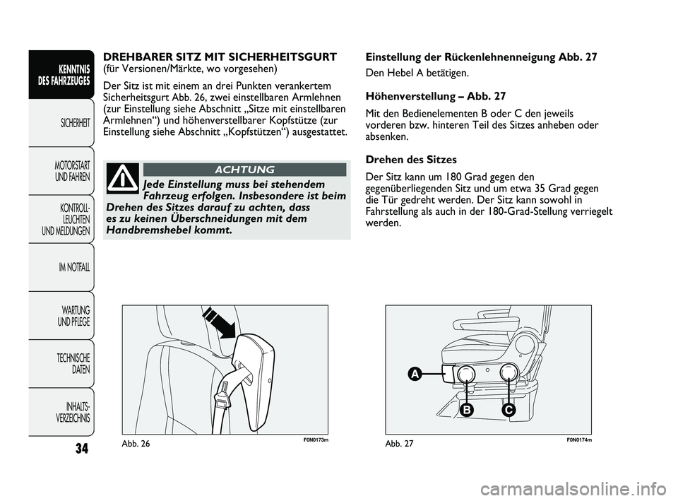 FIAT DUCATO 2012  Betriebsanleitung (in German) F0N0173mAbb. 26F0N0174mAbb. 27
Einstellung der Rückenlehnenneigung Abb. 27
Den Hebel 
Abetätigen.
Höhenverstellung – Abb. 27
Mit den Bedienelementen B oder C den jeweils
vorderen bzw. hinteren Te