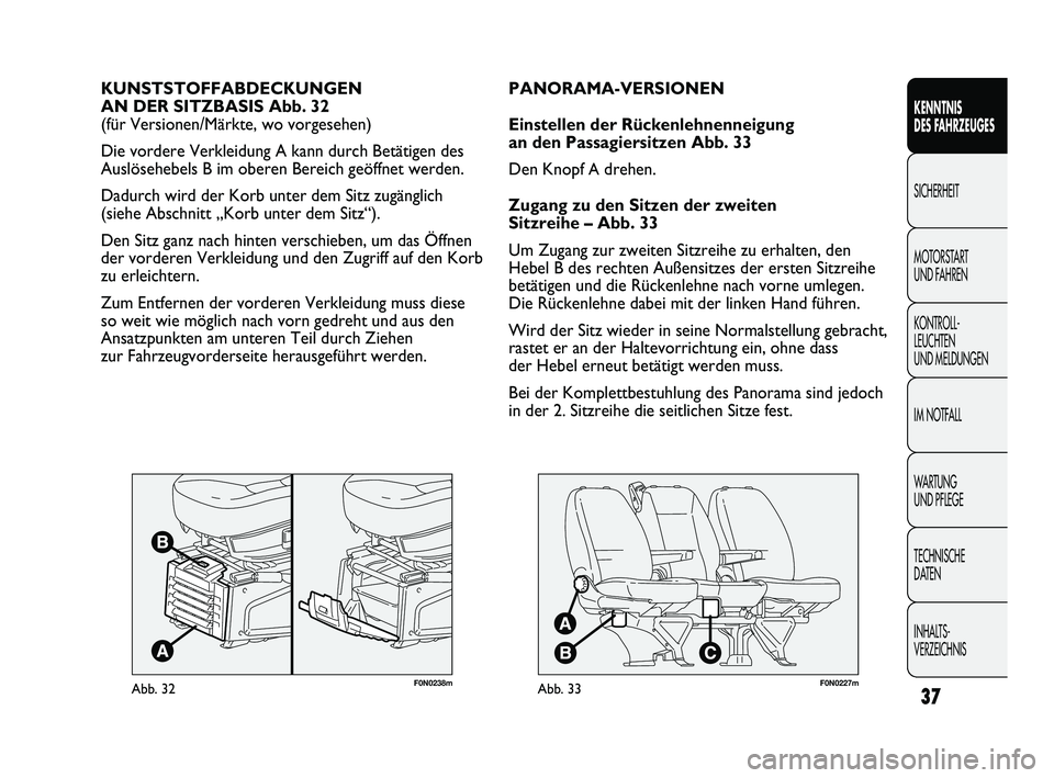 FIAT DUCATO 2012  Betriebsanleitung (in German) F0N0238mAbb. 32
KUNSTSTOFFABDECKUNGEN 
AN DER SITZBASIS Abb. 32 
(für Versionen/Märkte, wo vorgesehen)
Die vordere Verkleidung A kann durch Betätigen des
Auslösehebels B im oberen Bereich geöffne