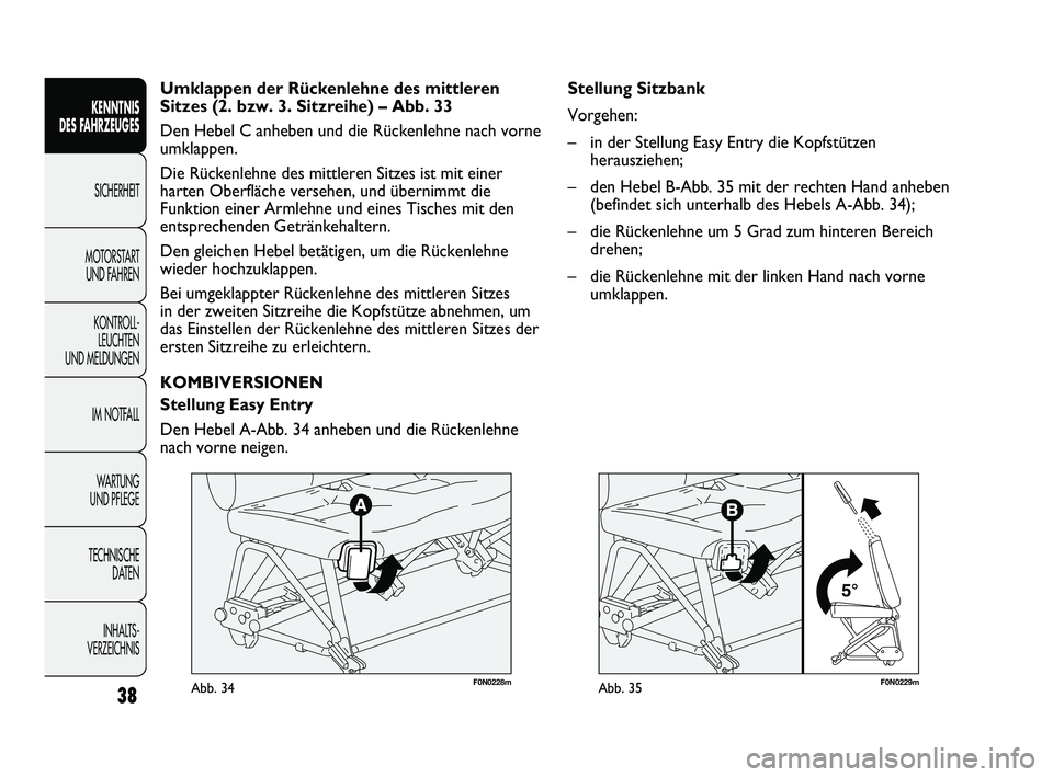 FIAT DUCATO 2013 Betriebsanleitung (in German) F0N0229mAbb. 35
Stellung Sitzbank
Vorgehen:
– in der Stellung Easy Entry die Kopfstützen
herausziehen;
– den Hebel B-Abb. 35 mit der rechten Hand anheben
(befindet sich unterhalb des Hebels A-Abb FIAT DUCATO 2013 Betriebsanleitung (in German) F0N0229mAbb. 35
Stellung Sitzbank
Vorgehen:
– in der Stellung Easy Entry die Kopfstützen
herausziehen;
– den Hebel B-Abb. 35 mit der rechten Hand anheben
(befindet sich unterhalb des Hebels A-Abb