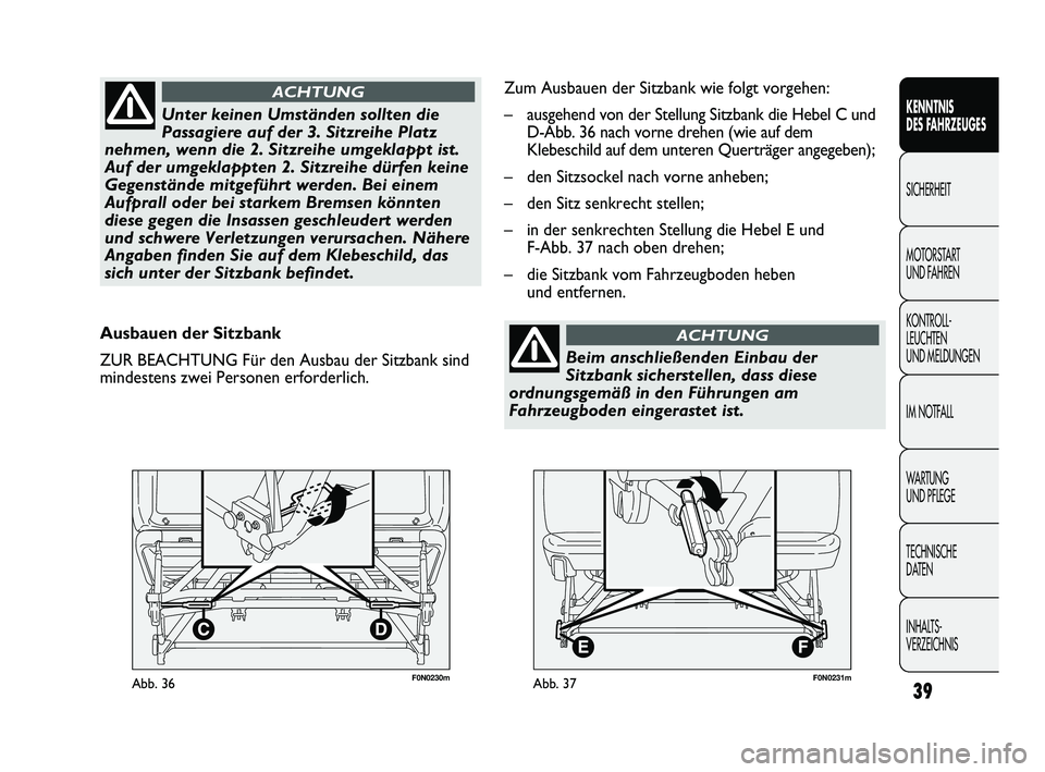 FIAT DUCATO 2013 Betriebsanleitung (in German) F0N0230mAbb. 3639
KENNTNIS
DES FAHRZEUGES
SICHERHEIT
MOTORSTART
UND FAHREN
KONTROLL-
LEUCHTEN
UND MELDUNGEN
IM NOTFALL
WARTUNG
UND PFLEGE
TECHNISCHE
DATEN
INHALTS-
VERZEICHNIS
Ausbauen der Sitzba FIAT DUCATO 2013 Betriebsanleitung (in German) F0N0230mAbb. 3639
KENNTNIS
DES FAHRZEUGES
SICHERHEIT
MOTORSTART
UND FAHREN
KONTROLL-
LEUCHTEN
UND MELDUNGEN
IM NOTFALL
WARTUNG
UND PFLEGE
TECHNISCHE
DATEN
INHALTS-
VERZEICHNIS
Ausbauen der Sitzba